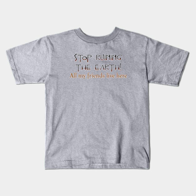 Stop ruining the Earth! Kids T-Shirt by SnarkCentral